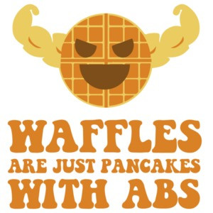 Waffles are just pancakes with abs t-shirt