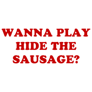 WANNA PLAY HIDE THE SAUSAGE? Shirt
