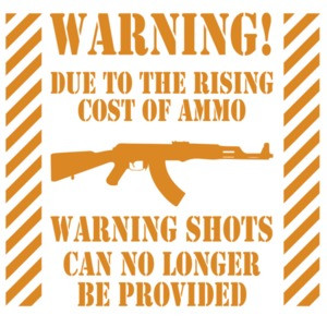 Warning! Due to the rising cost of ammo warning shots can no longer be provided - Gun T-Shirt
