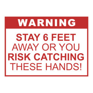 Warning: Stay 6 Feet Away or You Risk Catching These Hands Funny Covid Shirt