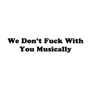 We Don't Fuck With You Musically Shirt