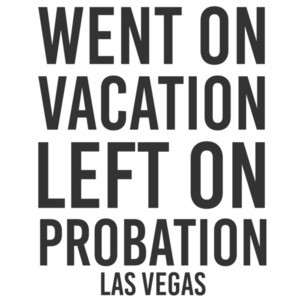 Went on vacation left on probation - Las Vegas T-Shirt - Nevada T-Shirt