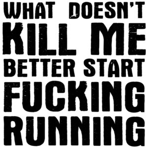 What doesn't kill me better start fucking running - funny offensive t-shirt