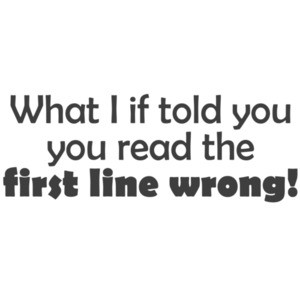 What I if I told you you read the first line wrong! clever t-shirt
