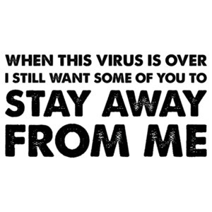 When this virus is over I still want some of you to stay away from me - funny covid-19 t-shirt