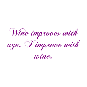 Wine improves with age. I improve with wine. Shirt