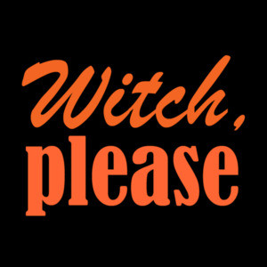 Witch, please - Funny Halloween T-Shirt