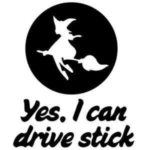Yes, I can drive stick. Witch T-Shirt