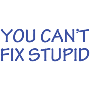 You Can't Fix Stupid T-shirt 
