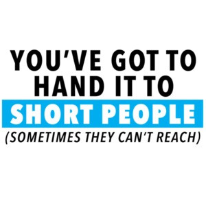 You've got to hand it to short people (sometimes they can't reach - funny t-shirt