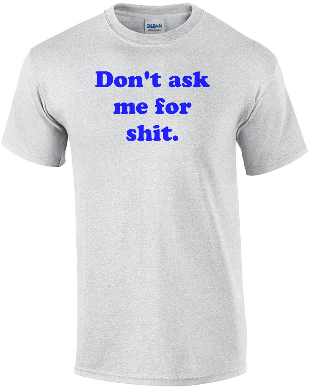Don't ask me for shit. Shirt