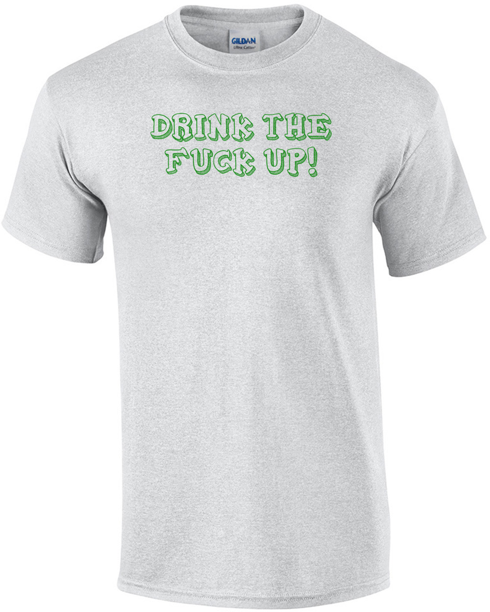 DRINK THE FUCK UP! Shirt