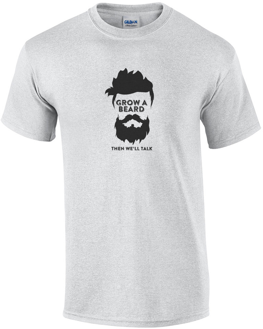 Grow A Beard Then Well Talk T-Shirt