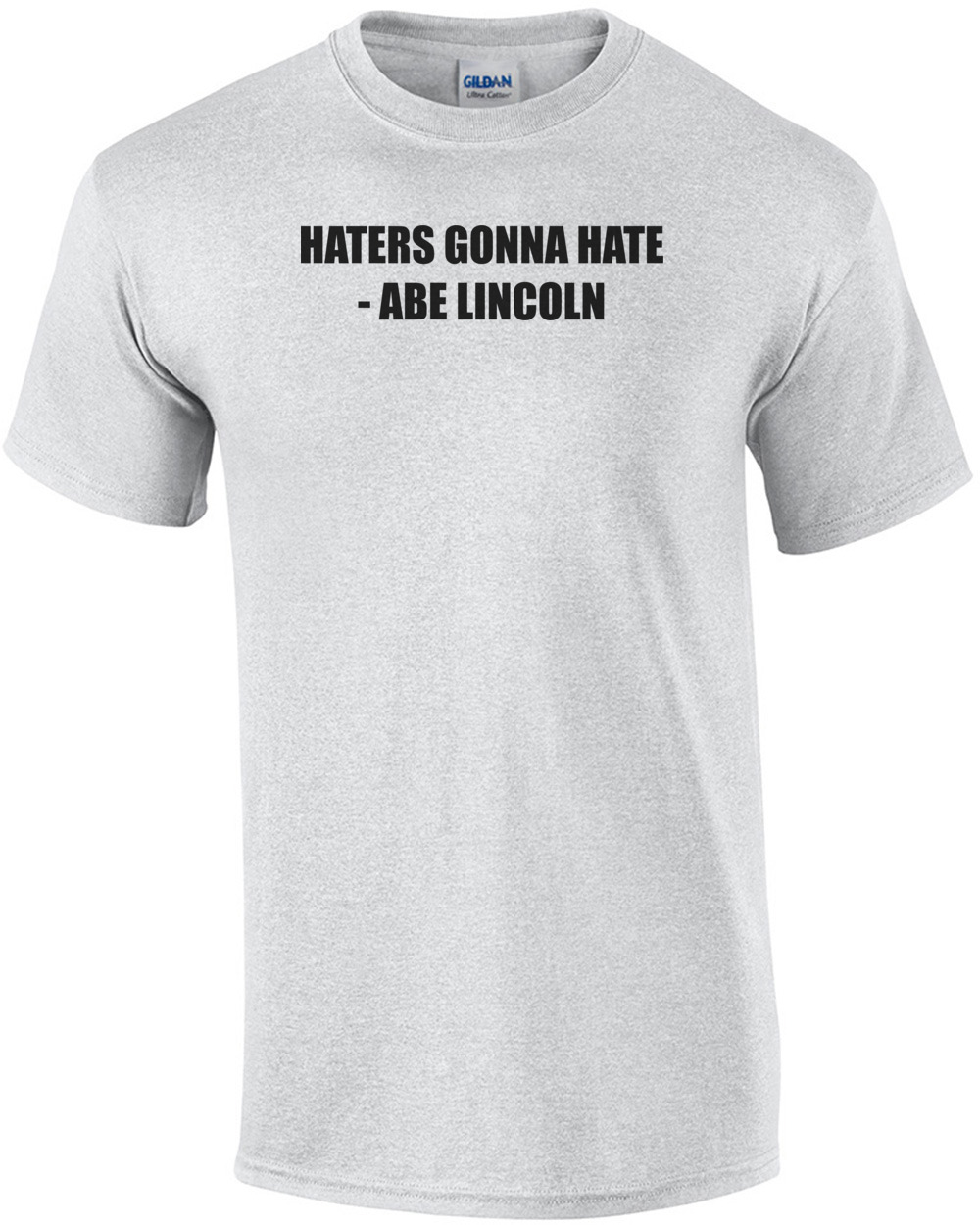 HATERS GONNA HATE - ABE LINCOLN Shirt