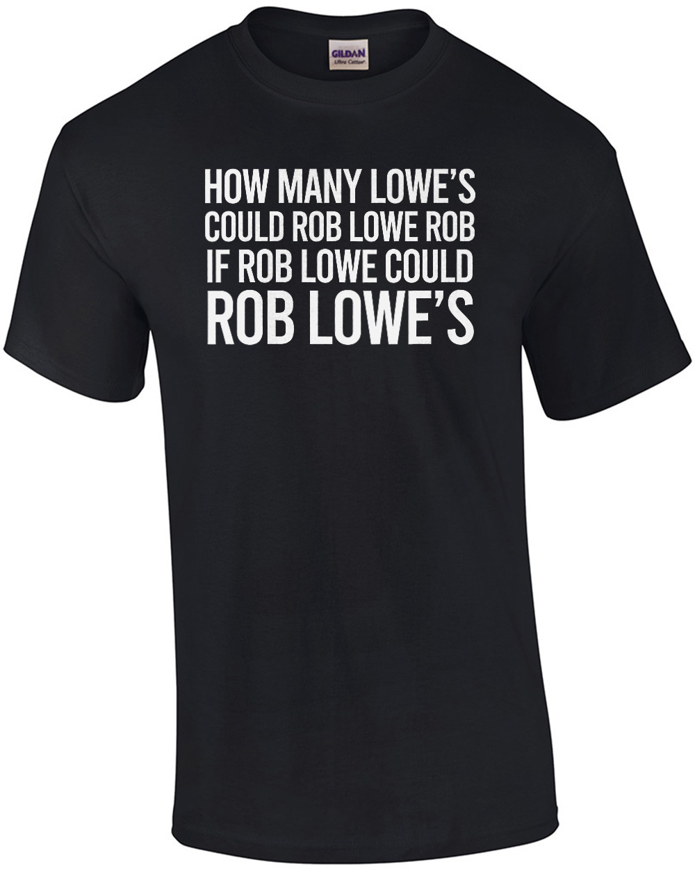 How many Lowe's could Rob Lowe rob if Rob Lowe could Rob Lowe's? Funny T-Shirt