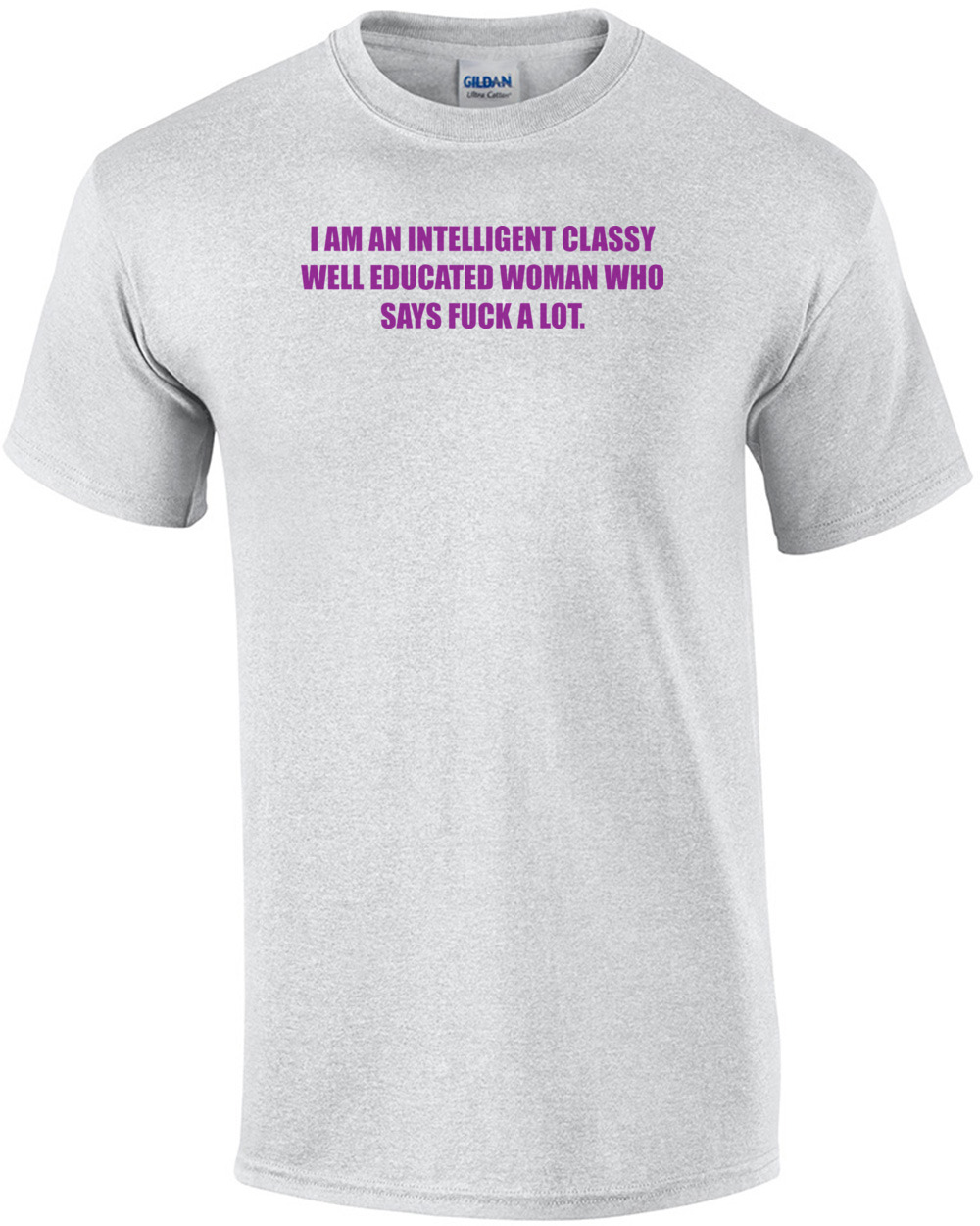 I Am An Intelligent Classy Well Educated Woman Who Says Fuck A Lot. Shirt