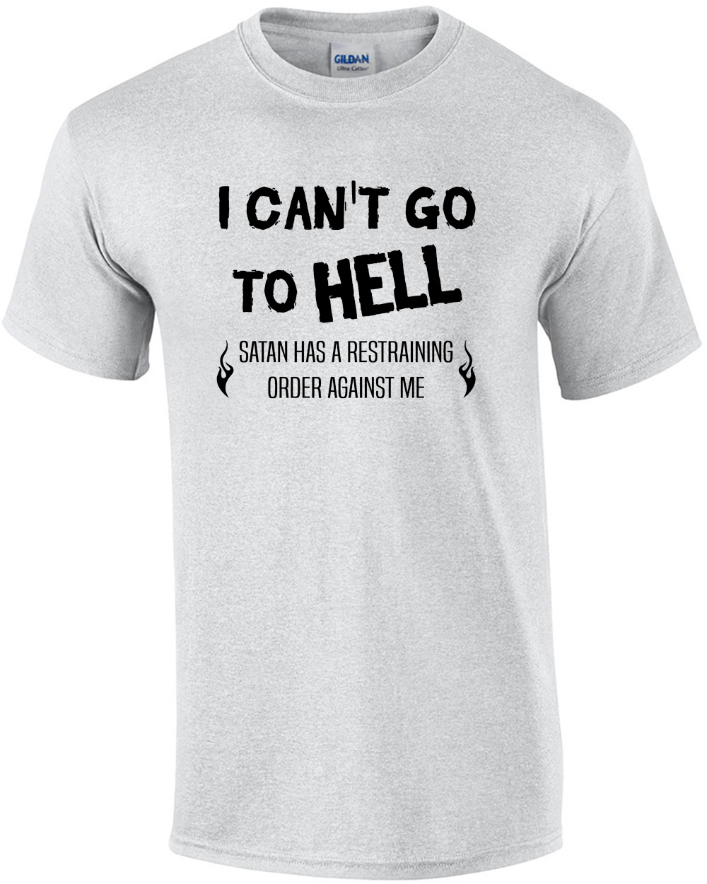 I can't go to Hell - Satan has a restraining order against me - funny t-shirt