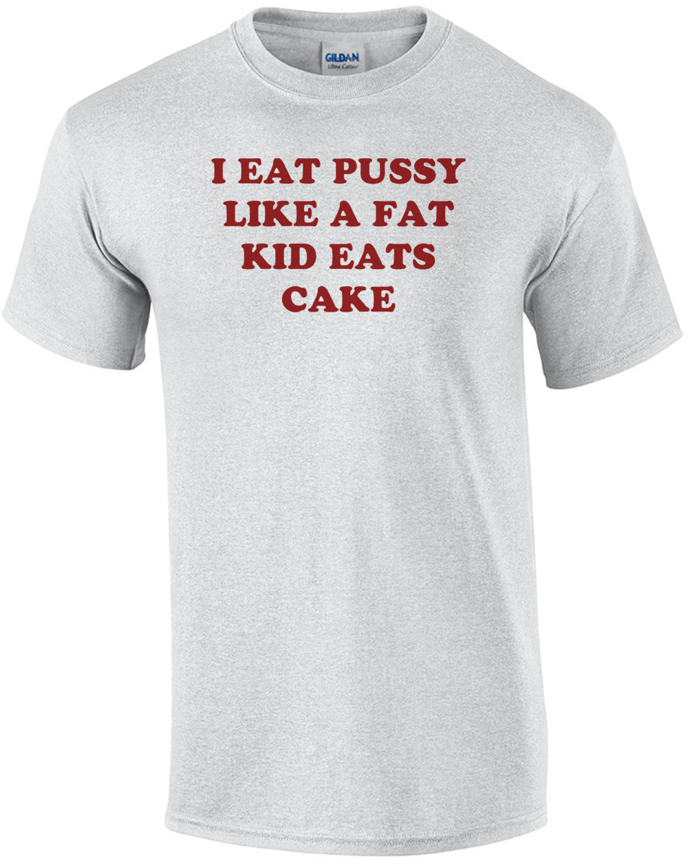 I EAT PUSSY LIKE A FAT KID EATS CAKE Shirt