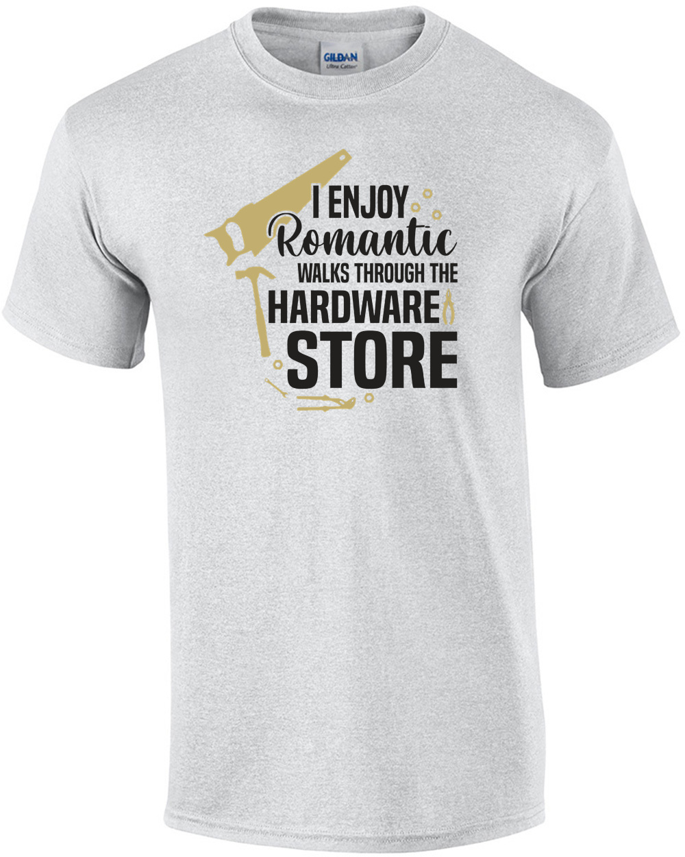 I enjoy romantic walks through the hardware store - funny t-shirt