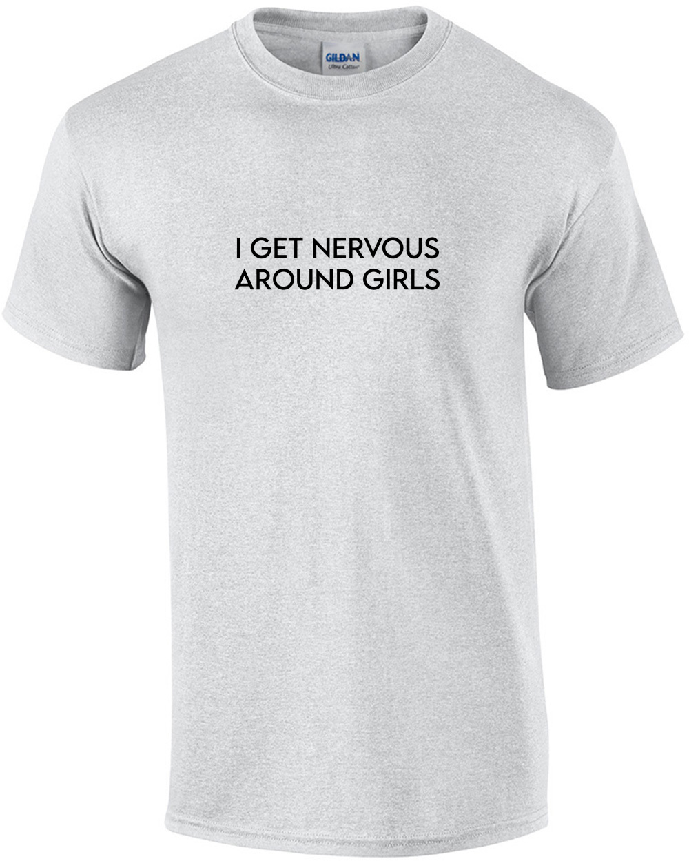 I Get Nervous Around Girls - Funny Shirt