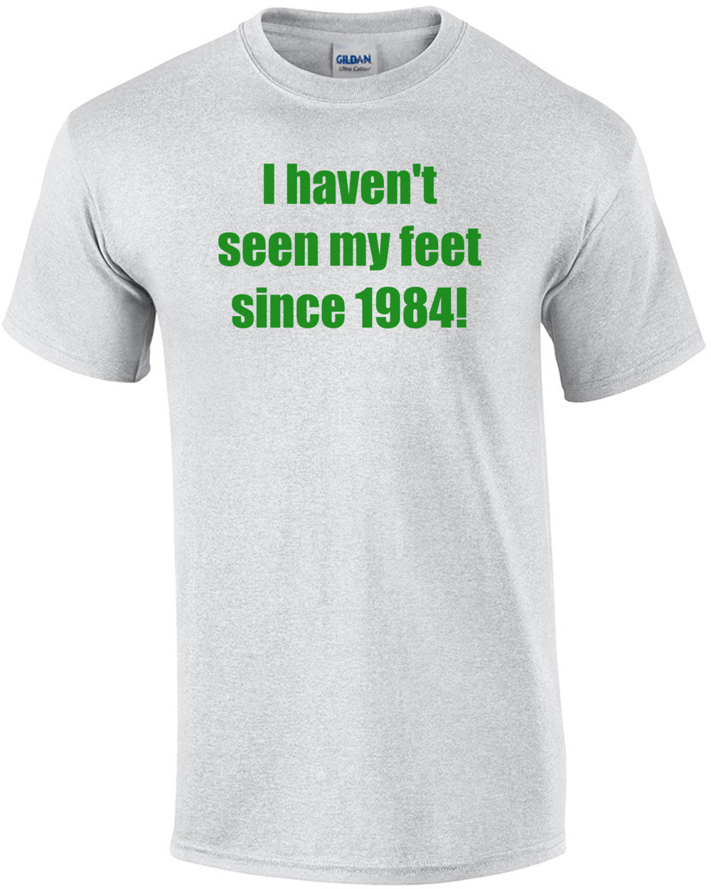 I haven't seen my feet since 1984! Shirt