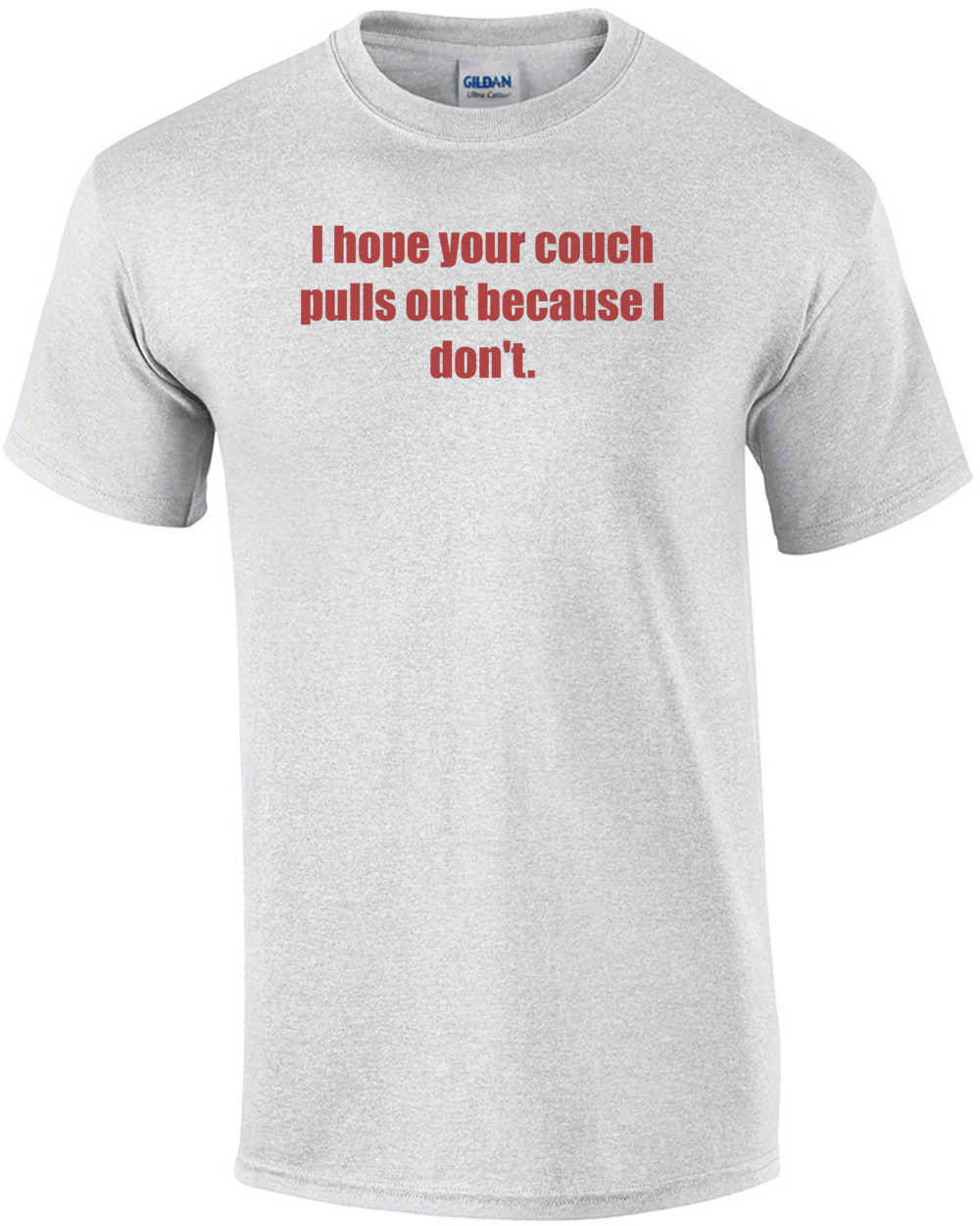 I hope your couch pulls out because I don't. Shirt