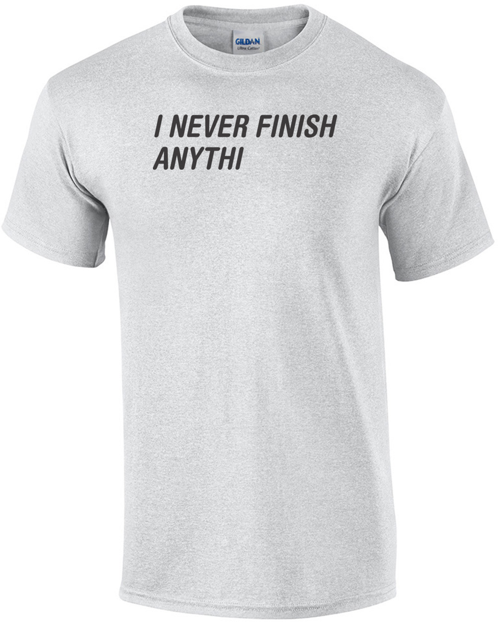 I Never Finish Anythi T-shirt 