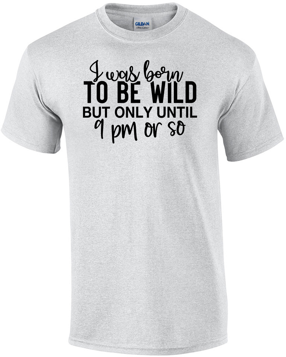 I Was Born To Be Wild But Only Until 9pm Or So Shirt