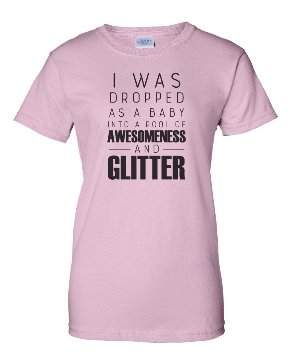 I was dropped as a baby into a pool of awesomeness and glitter - funny t-shirt