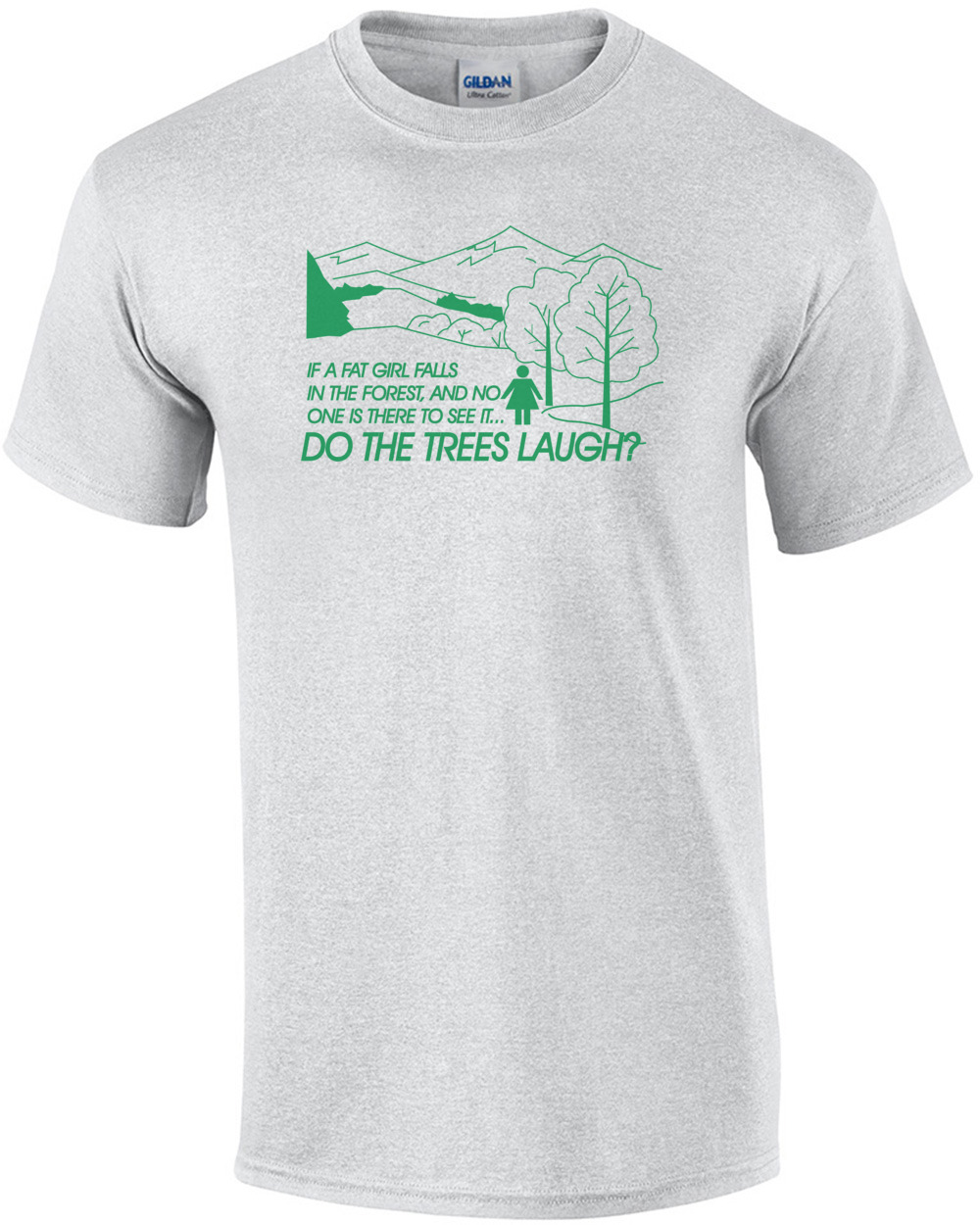 If A Fat Girl Falls In The Forest, And No One Is There To See It...do The Trees Laugh T-shirt