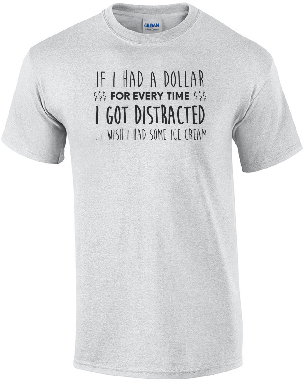 If I had a dollar for every time I got distracted... I wish I had some ice cream - ADD T-Shirt