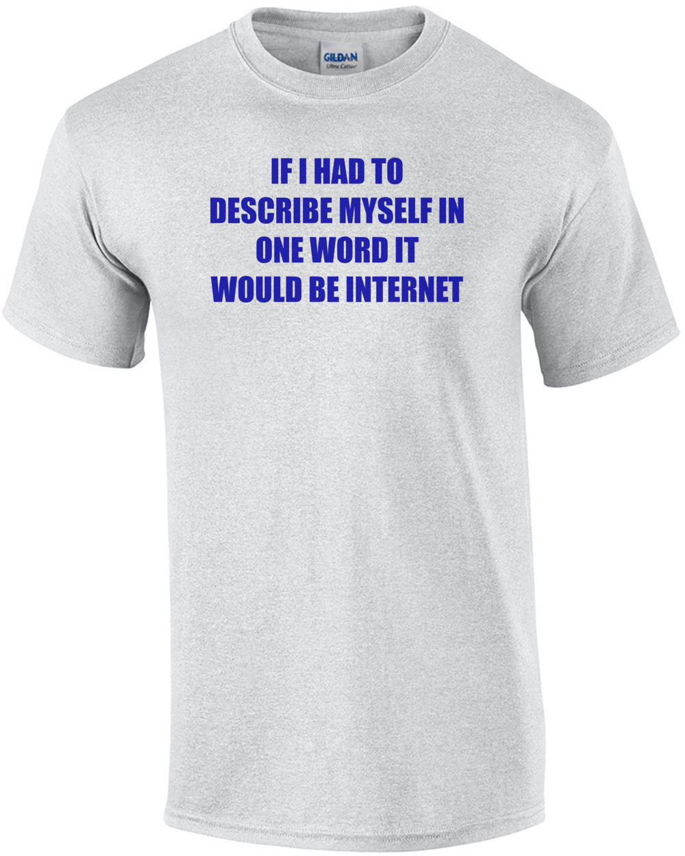 IF I HAD TO DESCRIBE MYSELF IN ONE WORD IT WOULD BE INTERNET Shirt