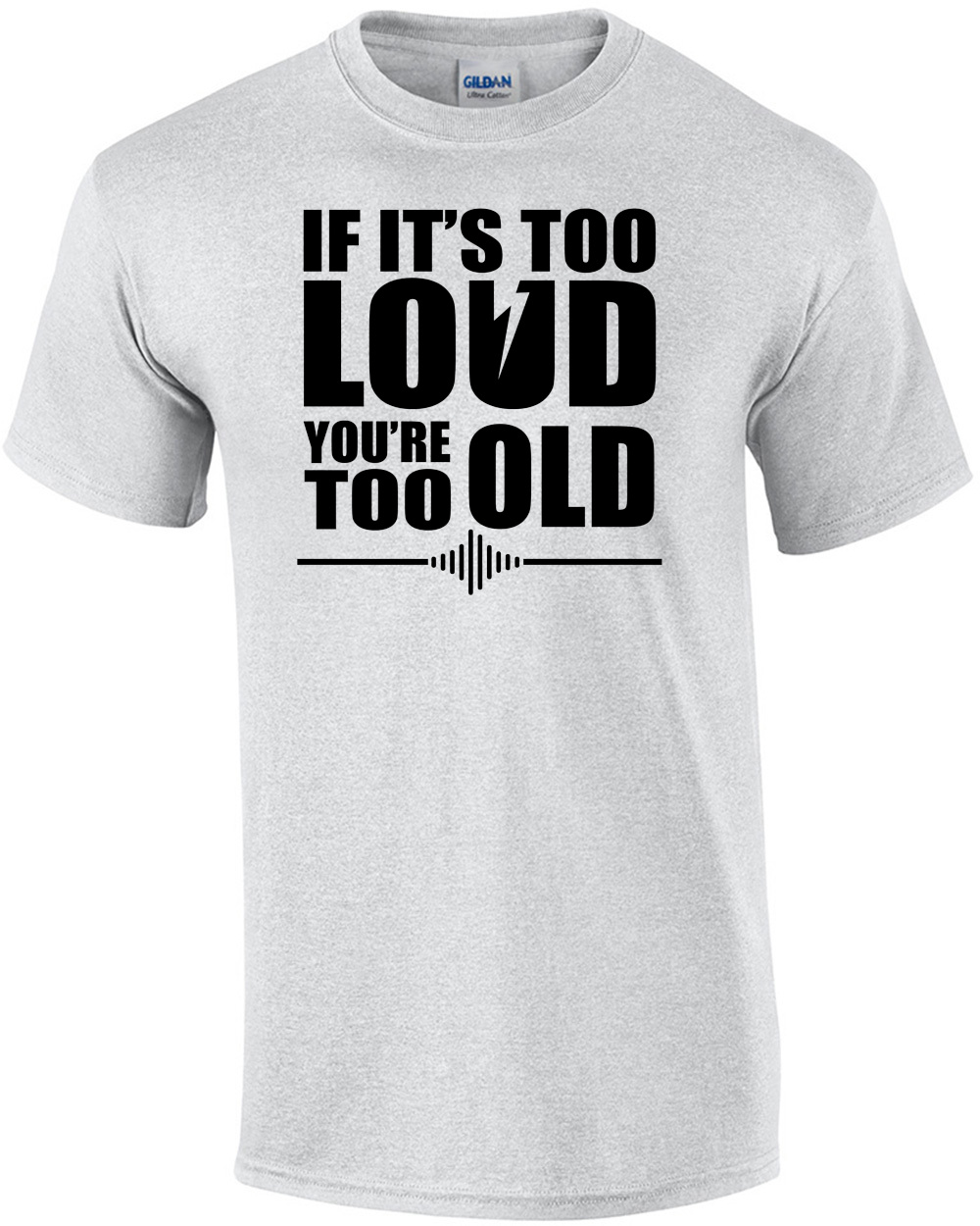 If it's too loud you're too old - funny rock and roll t-shirt