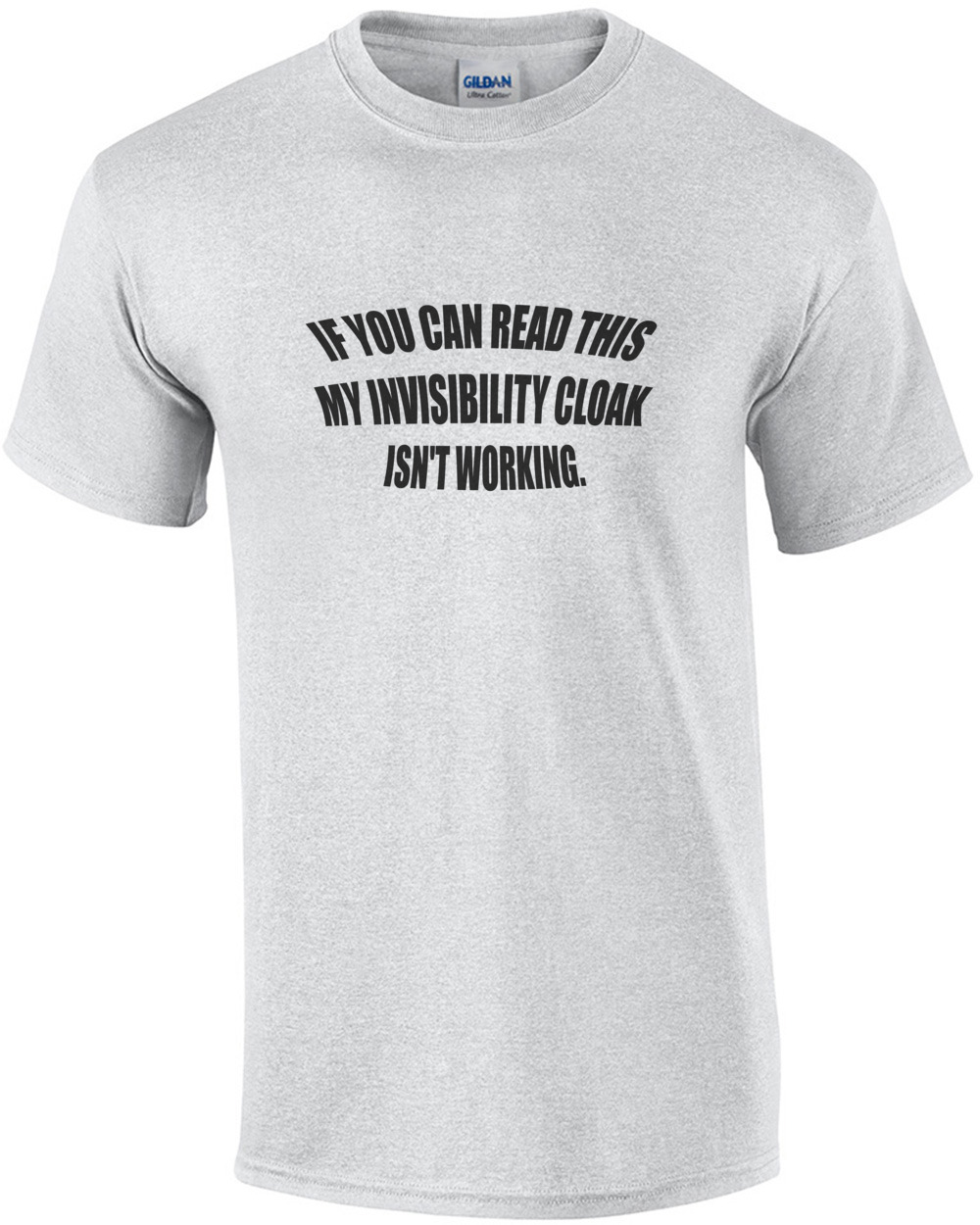 IF YOU CAN READ THIS MY INVISIBILITY CLOAK ISN'T WORKING. Shirt