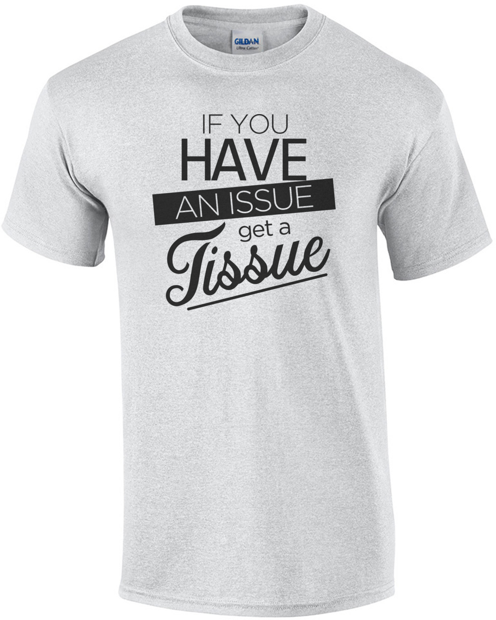 If you have an issue get a tissue - funny t-shirt