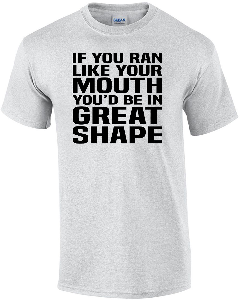 If you ran like your mouth you'd be in great shape - funny sarcastic t-shirt