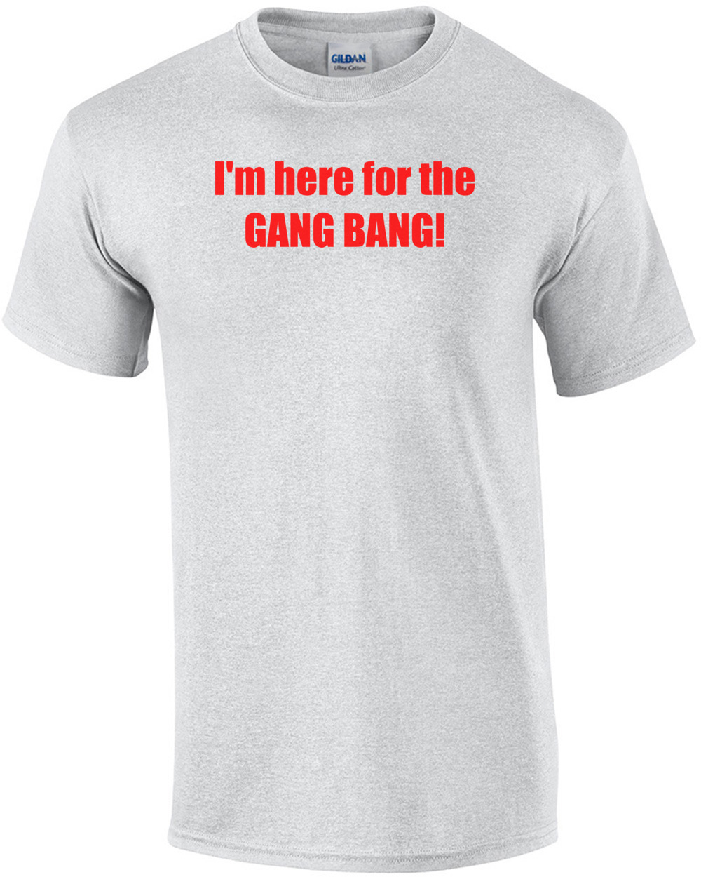 I'm here for the GANG BANG! Shirt
