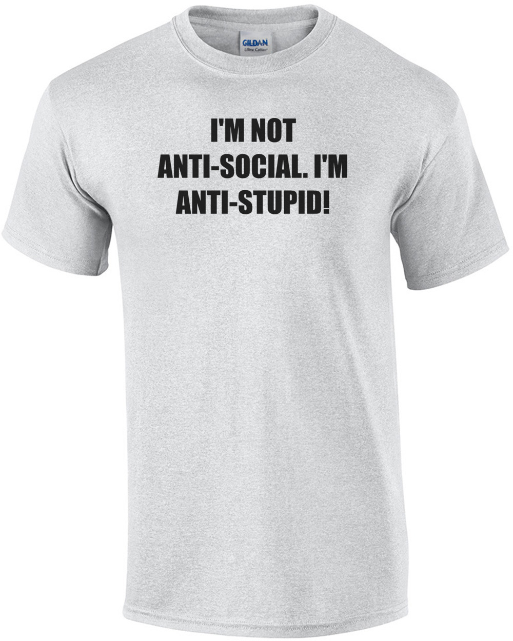I'M NOT ANTI-SOCIAL. I'M ANTI-STUPID! Shirt