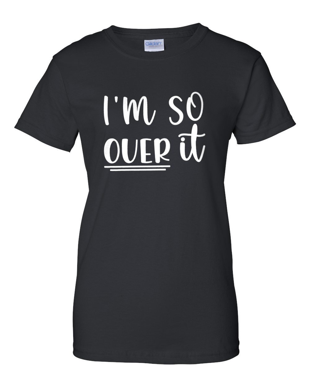 I'm so over it - funny ladies t-shirt
