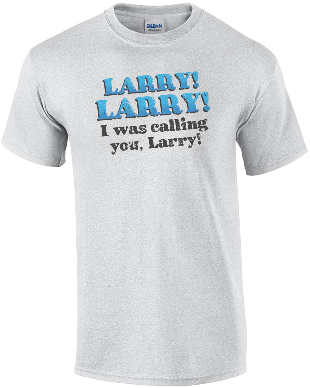 Calling Larry T-Shirt. Larry! Larry! I was calling you, Larry! Impractical Jokers T-Shirt