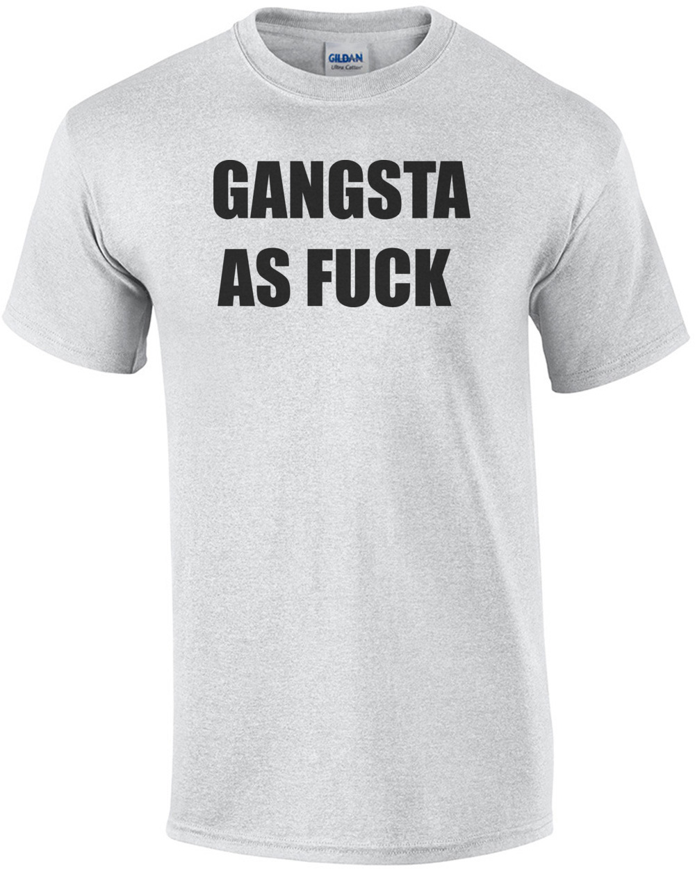 GANGSTA AS FUCK - Funny T-Shirt Shirt