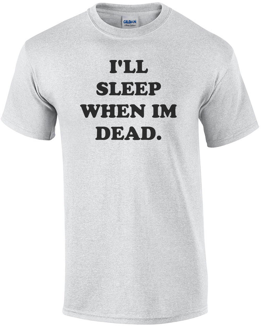 I'LL SLEEP WHEN IM DEAD. Funny Shirt
