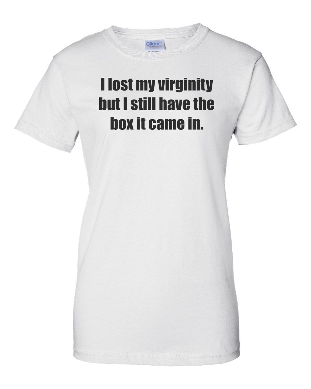I lost my virginity but I still have the box it came in. Shirt