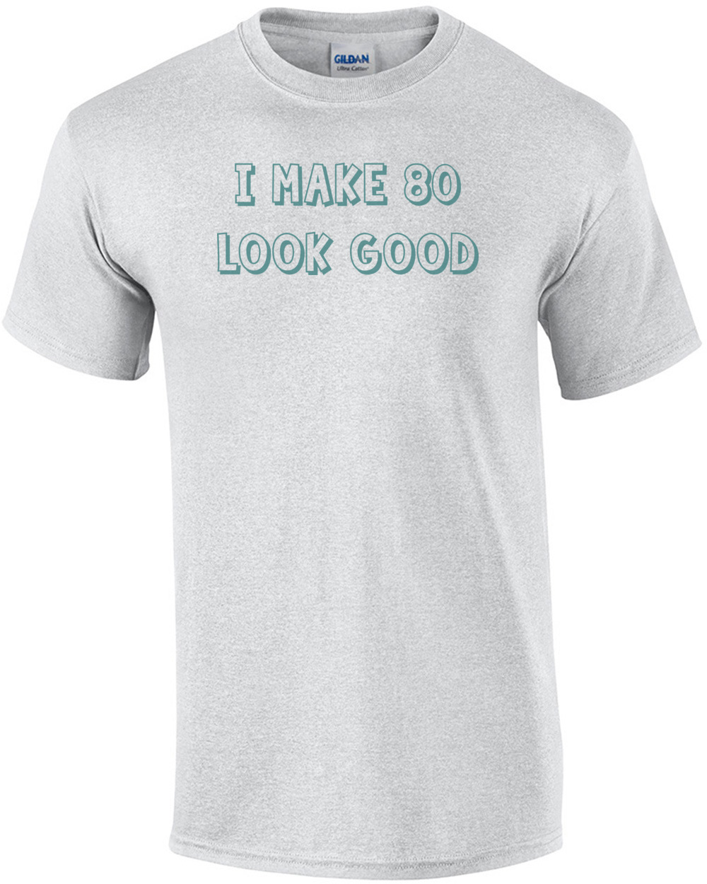 I make 80 look good - eighty 80 birthday t-shirt