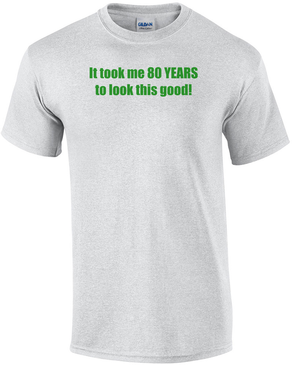 It took me 80 YEARS to look this good! - Happy Birthday Shirt