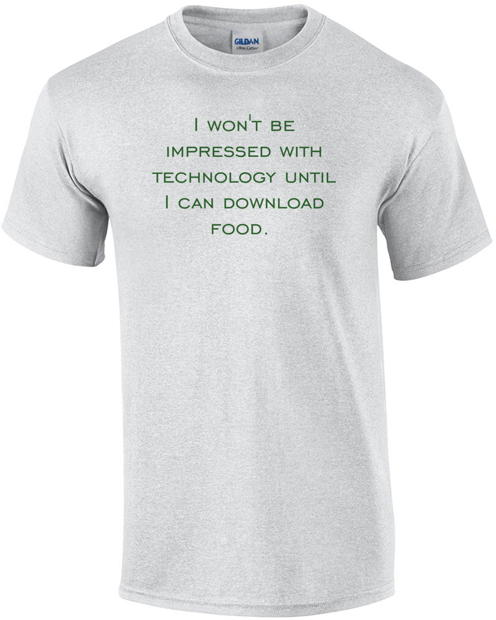 I won't be impressed with technology until I can download food. Funny T-Shirt Shirt