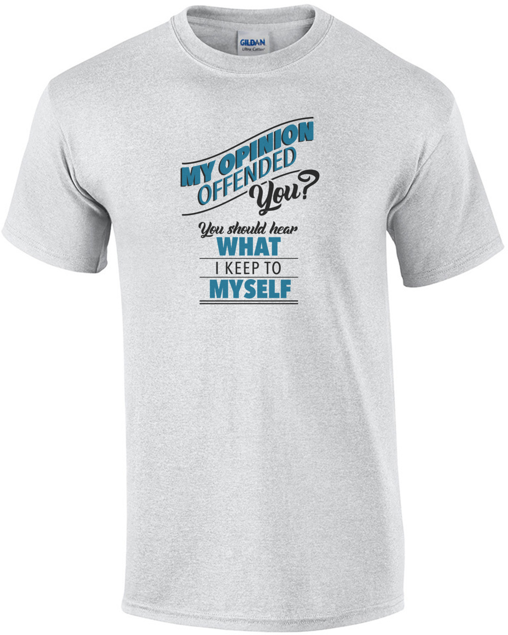 My opinion offended you? You should hear what I keep to myself - Funny sarcastic t-shirt