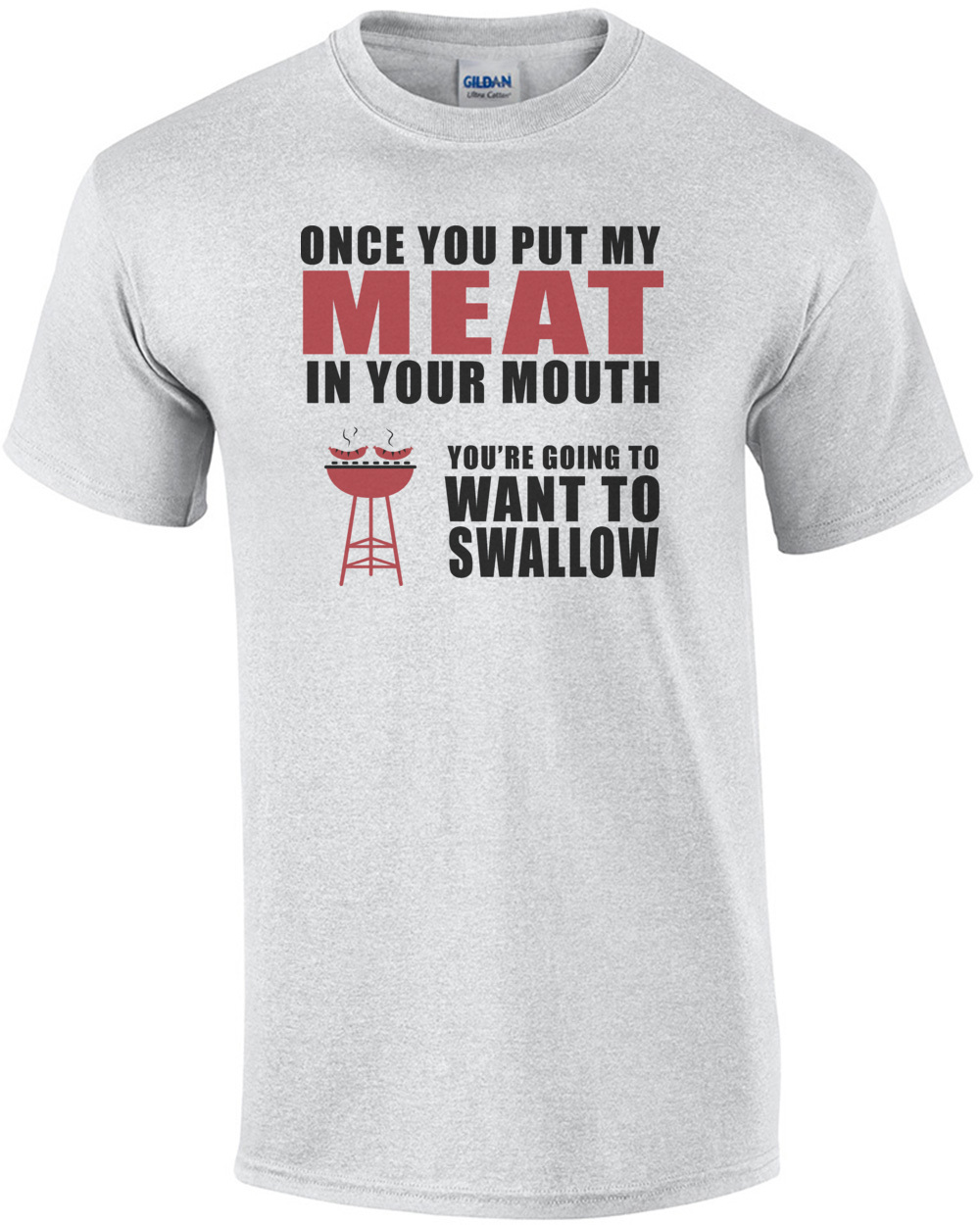 Once you put my meat in your mouth you're going to want to swallow. Funny BBQ T-shirt