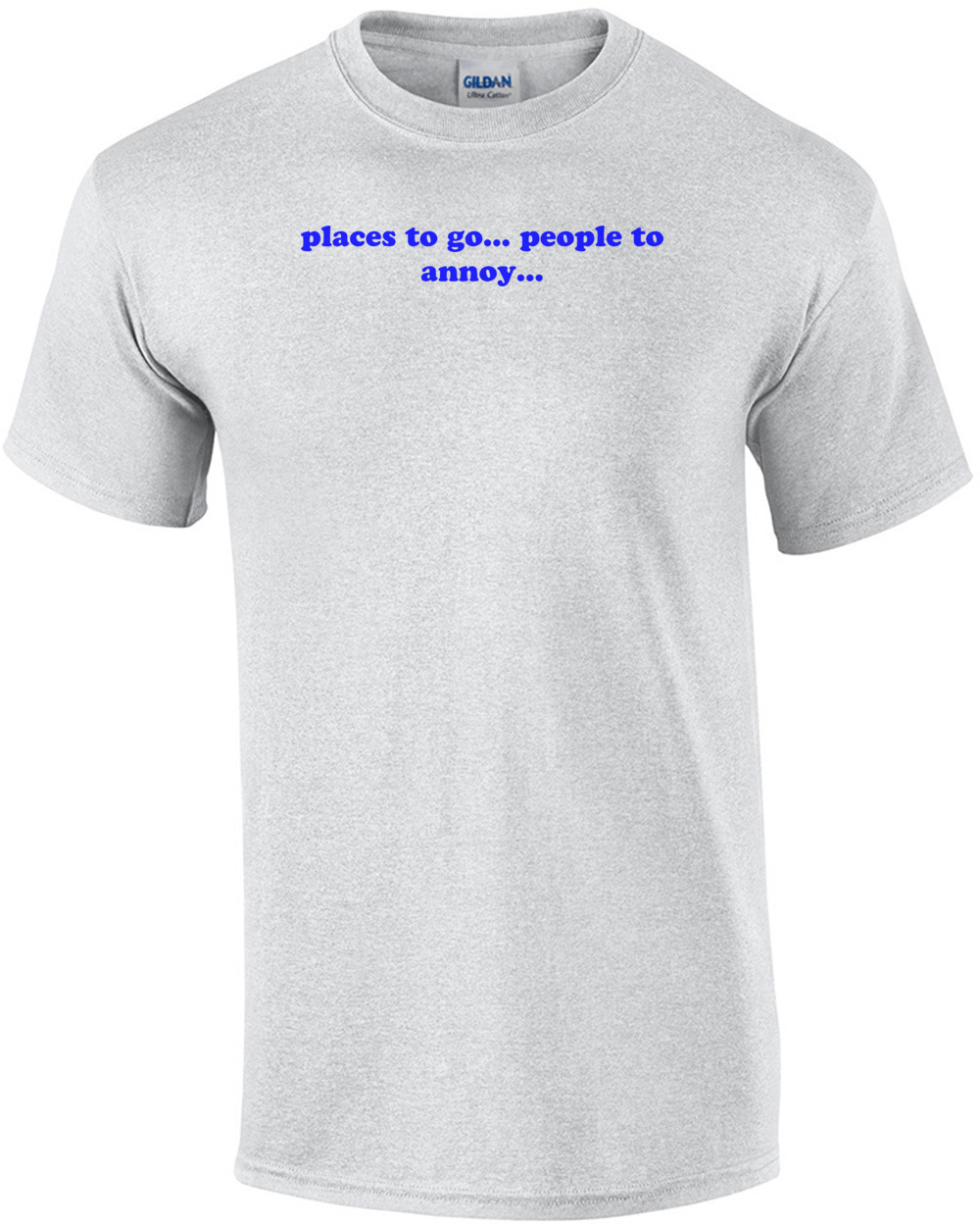 places to go... people to annoy... Shirt