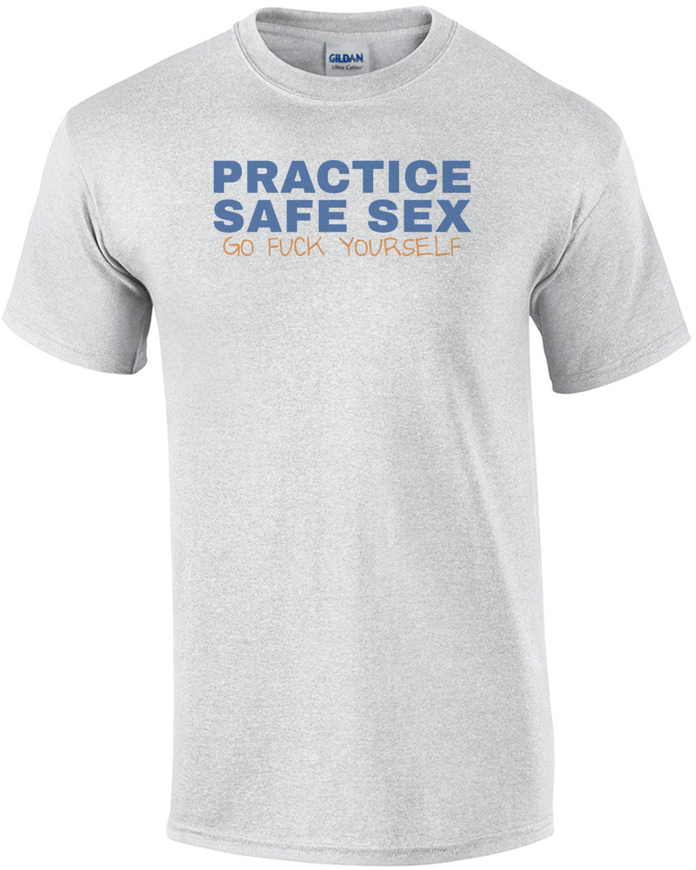 Practice Safe Sex - Go Fuck Yourself T-Shirt